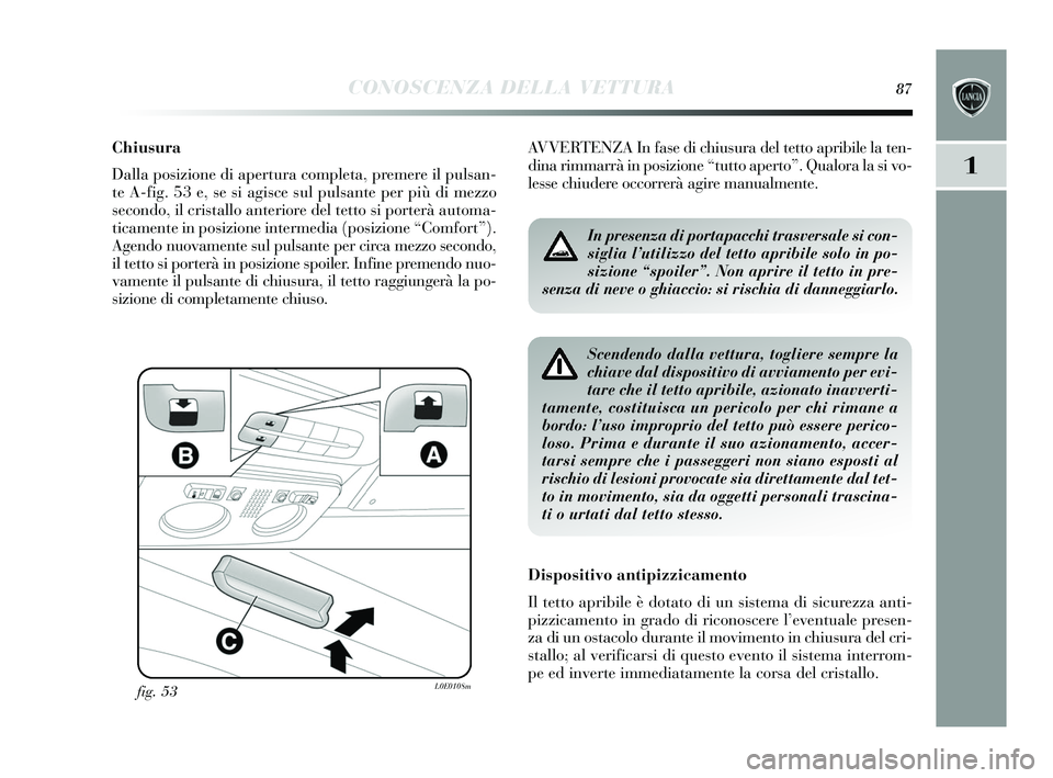 Lancia Delta 2015  Libretto Uso Manutenzione (in Italian) CONOSCENZA DELLA VETTURA87
1
Chiusura
Dalla posizione di apertura completa, premere il pul san-
te A-fig. 53 e, s e si agis ce sul puls ante per più di mezzo
s econdo, il cris tallo anteriore del tet