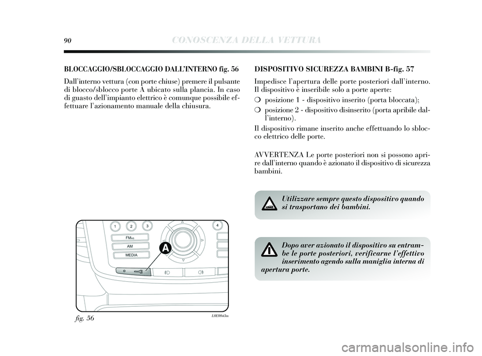 Lancia Delta 2015 Libretto Uso Manutenzione (in Italian) 90CONOSCENZA DELLA VETTURA
BLOCCAGGIO/SBLOCCAGGIO DALL’INTERNO fig. 56
Dall’interno vettura (con porte chiu se) premere il puls ante
di blocco/s blocco porte A ubicato s ulla plancia. In caso
di g Lancia Delta 2015 Libretto Uso Manutenzione (in Italian) 90CONOSCENZA DELLA VETTURA
BLOCCAGGIO/SBLOCCAGGIO DALL’INTERNO fig. 56
Dall’interno vettura (con porte chiu se) premere il puls ante
di blocco/s blocco porte A ubicato s ulla plancia. In caso
di g