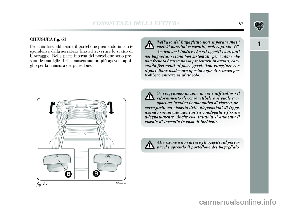 Lancia Delta 2015 Libretto Uso Manutenzione (in Italian) CONOSCENZA DELLA VETTURA97
1
CHIUSURA fig. 61
Per chiudere, abba ssare il portellone premendo in corri-
s pondenza della s erratura fino ad avvertire lo s catto di
bloccaggio. Nella parte interna del Lancia Delta 2015 Libretto Uso Manutenzione (in Italian) CONOSCENZA DELLA VETTURA97
1
CHIUSURA fig. 61
Per chiudere, abba ssare il portellone premendo in corri-
s pondenza della s erratura fino ad avvertire lo s catto di
bloccaggio. Nella parte interna del