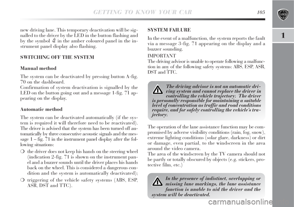 Lancia Delta 2008  Owner handbook (in English) GETTING TO KNOW YOUR CAR105
1
new driving lane. This temporary deactivation will be sig-
nalled to the driver by the LED in the button flashing and
by the symbol 
ein the amber coloured panel in the i