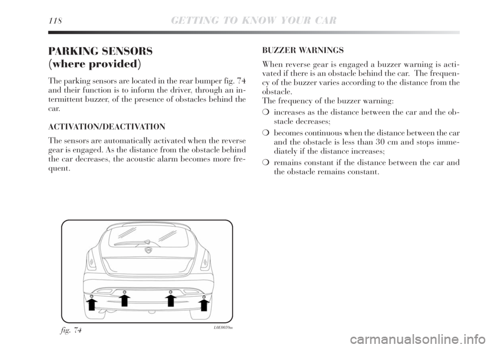 Lancia Delta 2008  Owner handbook (in English) 118GETTING TO KNOW YOUR CAR
PARKING SENSORS 
(where provided)
The parking sensors are located in the rear bumper fig. 74
and their function is to inform the driver, through an in-
termittent buzzer, o