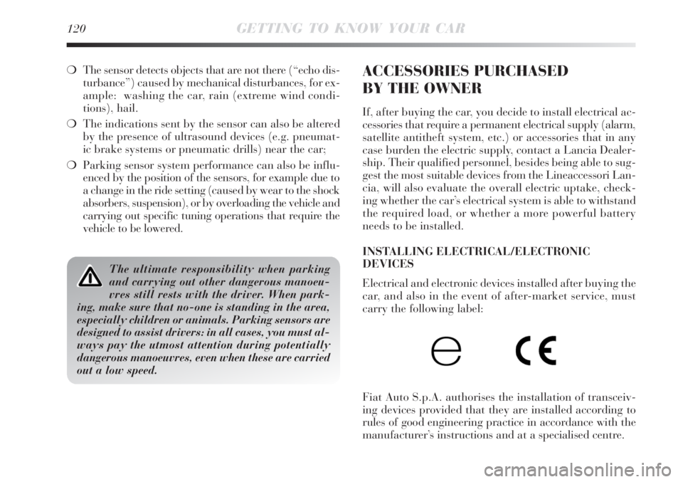 Lancia Delta 2008  Owner handbook (in English) 120GETTING TO KNOW YOUR CAR
The sensor detects objects that are not there (“echo dis-
turbance”) caused by mechanical disturbances, for ex-
ample:  washing the car, rain (extreme wind condi-
tion