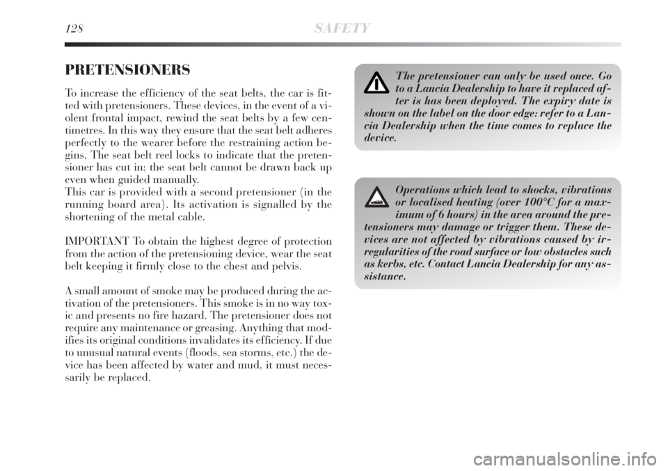 Lancia Delta 2008  Owner handbook (in English) 128SAFETY
PRETENSIONERS
To increase the efficiency of the seat belts, the car is fit-
ted with pretensioners. These devices, in the event of a vi-
olent frontal impact, rewind the seat belts by a few 