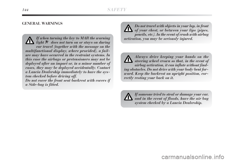 Lancia Delta 2009  Owner handbook (in English) 144SAFETY
GENERAL WARNINGS
If when turning the key to MAR the warning
light ¬does not turn on or stays on during
car travel (together with the message on the
multifunctional display, where provided),