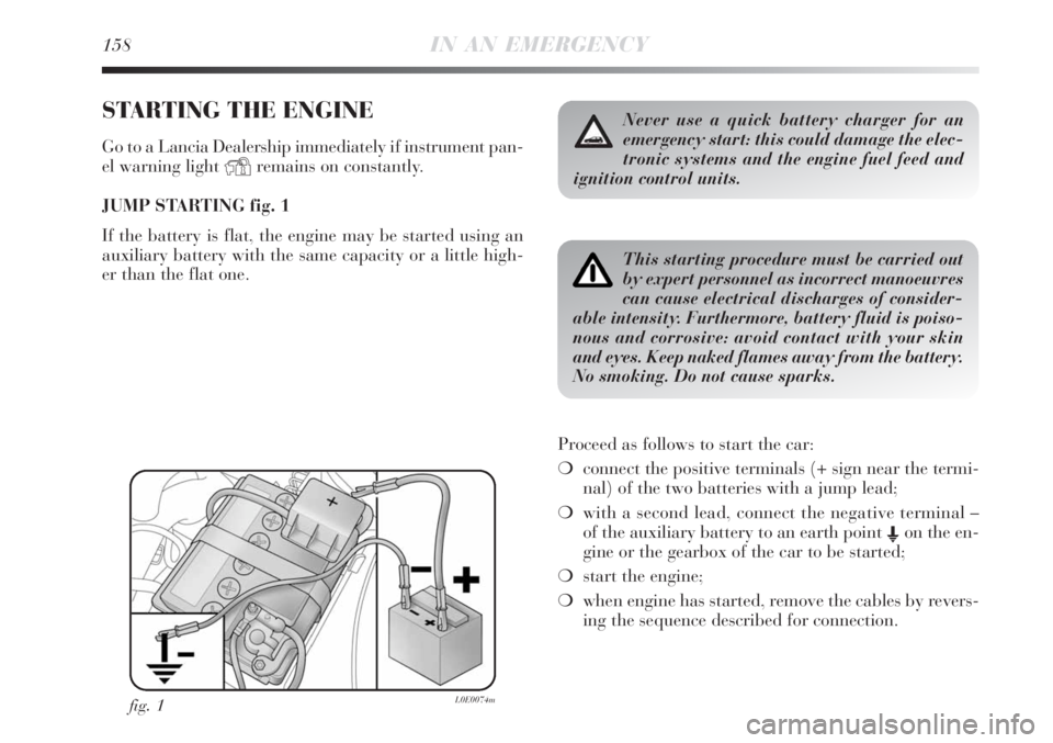 Lancia Delta 2008  Owner handbook (in English) 158IN AN EMERGENCY
STARTING THE ENGINE
Go to a Lancia Dealership immediately if instrument pan-
el warning light 
Yremains on constantly.
JUMP STARTING fig. 1
If the battery is flat, the engine may be