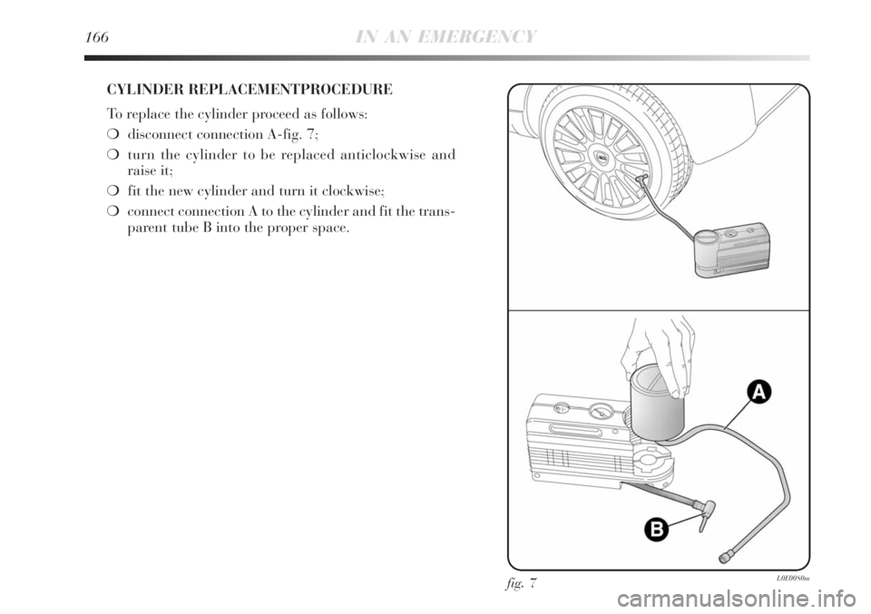 Lancia Delta 2008  Owner handbook (in English) 166IN AN EMERGENCY
CYLINDER REPLACEMENTPROCEDURE
To replace the cylinder proceed as follows:
disconnect connection A-fig. 7;
turn the cylinder to be replaced anticlockwise and 
raise it;
fit the ne