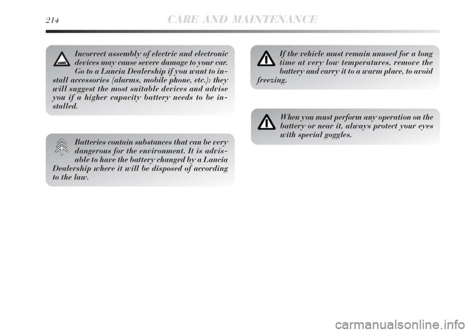Lancia Delta 2008  Owner handbook (in English) 214CARE AND MAINTENANCE
If the vehicle must remain unused for a long
time at very low temperatures, remove the
battery and carry it to a warm place, to avoid
freezing.
When you must perform any operat