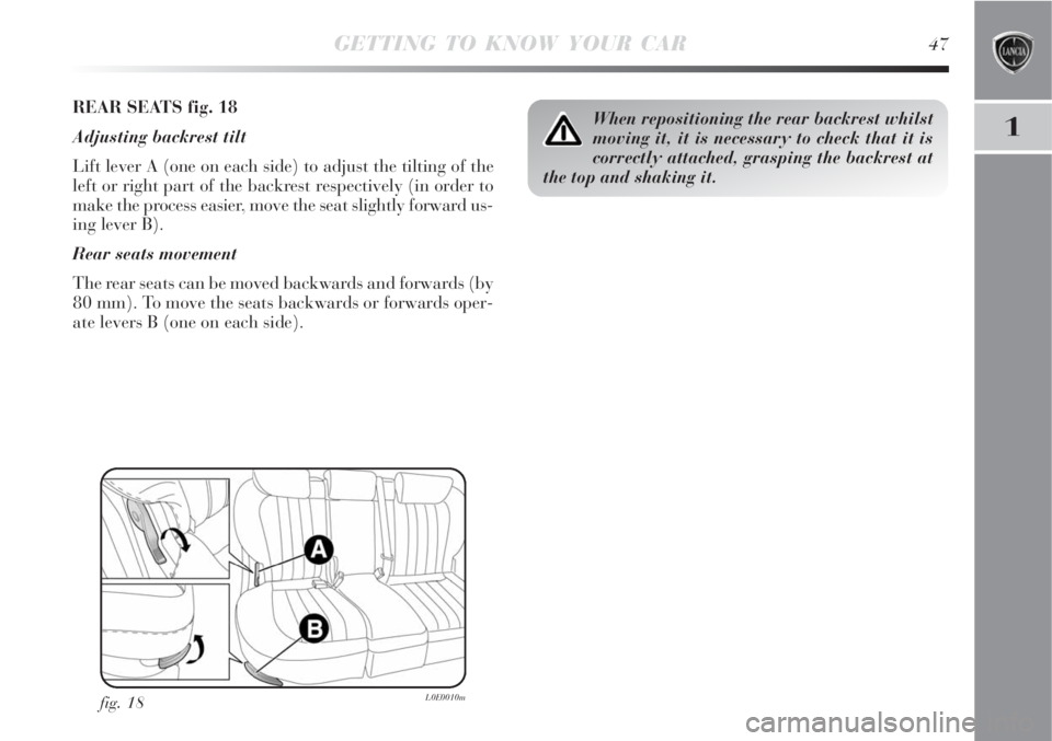 Lancia Delta 2008  Owner handbook (in English) GETTING TO KNOW YOUR CAR47
1
fig. 18L0E0010m
REAR SEATS fig. 18
Adjusting backrest tilt
Lift lever A (one on each side) to adjust the tilting of the
left or right part of the backrest respectively (in
