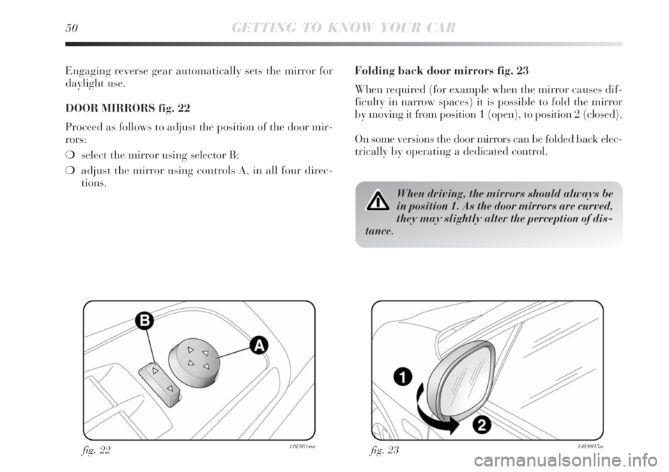 Lancia Delta 2008  Owner handbook (in English) 50GETTING TO KNOW YOUR CAR
Engaging reverse gear automatically sets the mirror for
daylight use.
DOOR MIRRORS fig. 22
Proceed as follows to adjust the position of the door mir-
rors:
select the mirro