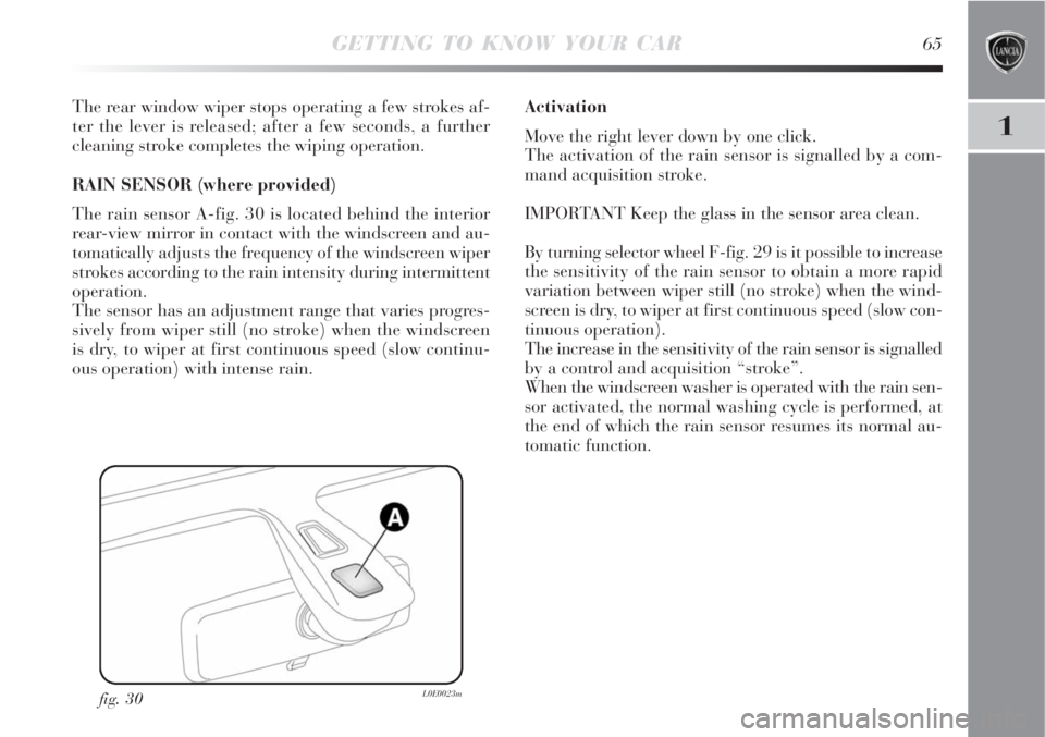 Lancia Delta 2008  Owner handbook (in English) GETTING TO KNOW YOUR CAR65
1
fig. 30L0E0023m
The rear window wiper stops operating a few strokes af-
ter the lever is released; after a few seconds, a further
cleaning stroke completes the wiping oper