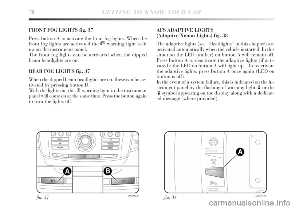 Lancia Delta 2008  Owner handbook (in English) 72GETTING TO KNOW YOUR CAR
FRONT FOG LIGHTS fig. 37
Press button A to activate the front fog lights. When the
front fog lights are activated the 
5warning light is lit
up on the instrument panel.
The 