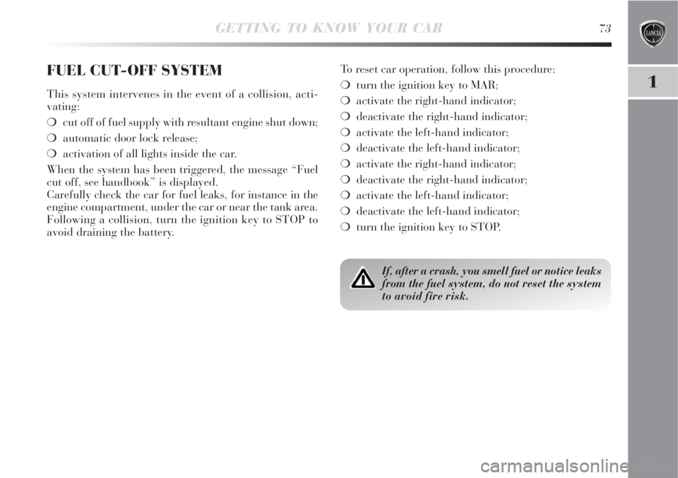 Lancia Delta 2008  Owner handbook (in English) GETTING TO KNOW YOUR CAR73
1
FUEL CUT-OFF SYSTEM
This system intervenes in the event of a collision, acti-
vating:
cut off of fuel supply with resultant engine shut down;
automatic door lock release