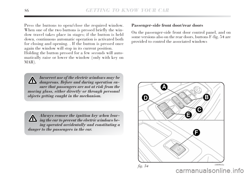 Lancia Delta 2008  Owner handbook (in English) 86GETTING TO KNOW YOUR CAR
Press the buttons to open/close the required window.
When one of the two buttons is pressed briefly the win-
dow travel takes place in stages; if the button is held
down, co