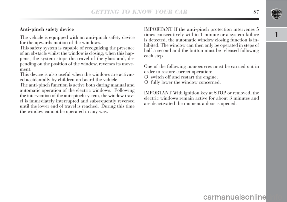 Lancia Delta 2008  Owner handbook (in English) GETTING TO KNOW YOUR CAR87
1
Anti-pinch safety device 
The vehicle is equipped with an anti-pinch safety device
for the upwards motion of the windows.
This safety system is capable of recognizing the 