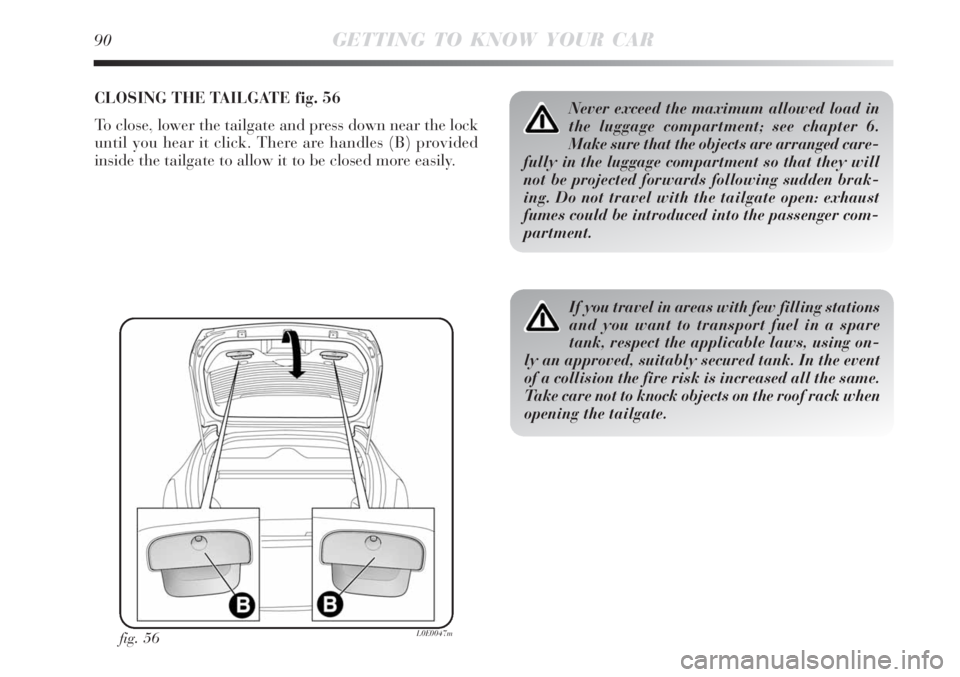 Lancia Delta 2008  Owner handbook (in English) 90GETTING TO KNOW YOUR CAR
CLOSING THE TAILGATE fig. 56
To close, lower the tailgate and press down near the lock
until you hear it click. There are handles (B) provided
inside the tailgate to allow i