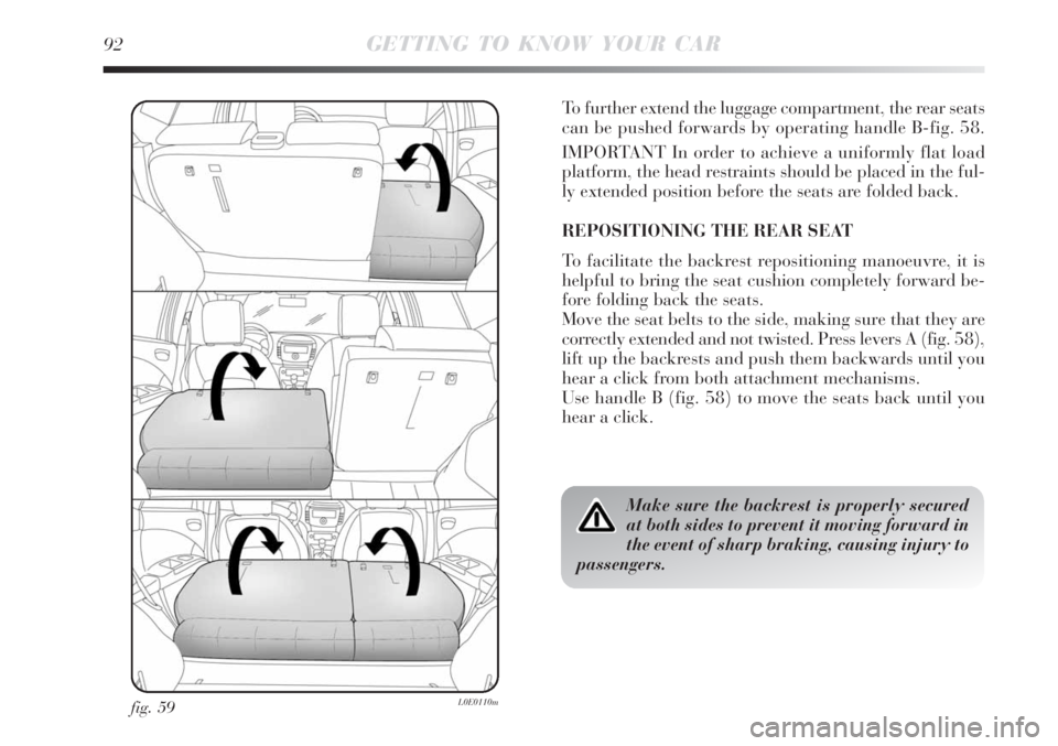 Lancia Delta 2008  Owner handbook (in English) 92GETTING TO KNOW YOUR CAR
fig. 59L0E0110m
To further extend the luggage compartment, the rear seats
can be pushed forwards by operating handle B-fig. 58.
IMPORTANT In order to achieve a uniformly fla