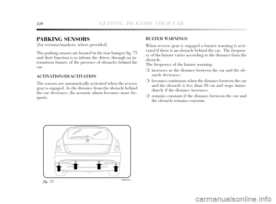 Lancia Delta 2010  Owner handbook (in English) 120GETTING TO KNOW YOUR CAR
PARKING SENSORS 
(for versions/markets, where provided)
The parking sensors are located in the rear bumper fig. 75
and their function is to inform the driver, through an in