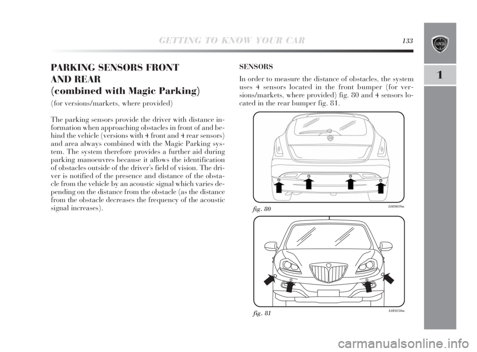 Lancia Delta 2010 Owner handbook (in English) GETTING TO KNOW YOUR CAR133
1
fig. 80L0E0059m
fig. 81L0E0250m
PARKING SENSORS FRONT
AND REAR
(combined with Magic Parking)
(for versions/markets, where provided)
The parking sensors provide the driv Lancia Delta 2010 Owner handbook (in English) GETTING TO KNOW YOUR CAR133
1
fig. 80L0E0059m
fig. 81L0E0250m
PARKING SENSORS FRONT
AND REAR
(combined with Magic Parking)
(for versions/markets, where provided)
The parking sensors provide the driv