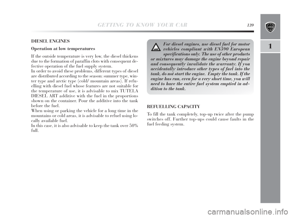 Lancia Delta 2010  Owner handbook (in English) GETTING TO KNOW YOUR CAR139
1
DIESEL ENGINES
Operation at low temperatures
If the outside temperature is very low, the diesel thickens
due to the formation of paraffin clots with consequent de-
fectiv