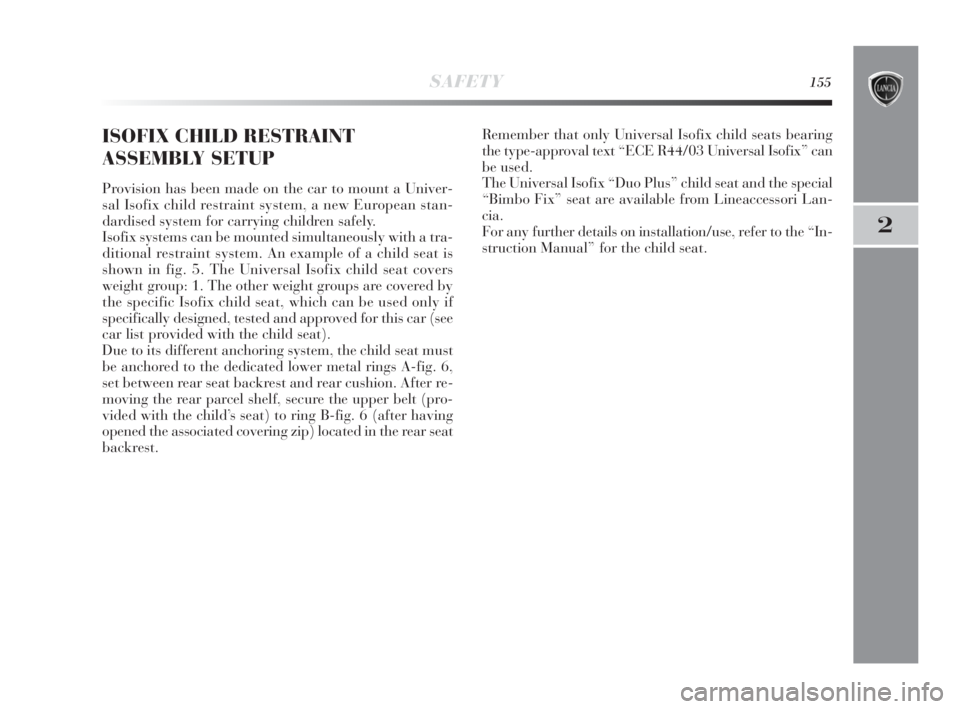 Lancia Delta 2010  Owner handbook (in English) SAFETY155
2
ISOFIX CHILD RESTRAINT
ASSEMBLY SETUP 
Provision has been made on the car to mount a Univer-
sal Isofix child restraint system, a new European stan-
dardised system for carrying children s
