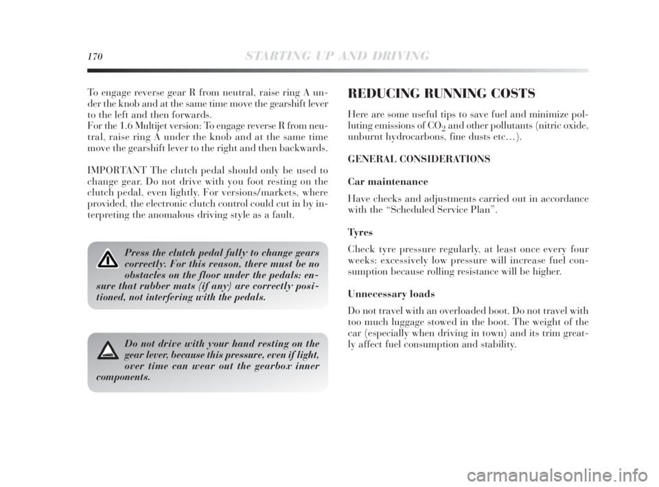 Lancia Delta 2010  Owner handbook (in English) 170STARTING UP AND DRIVING
To engage reverse gear R from neutral, raise ring A un-
der the knob and at the same time move the gearshift lever
to the left and then forwards.
For the 1.6 Multijet versio