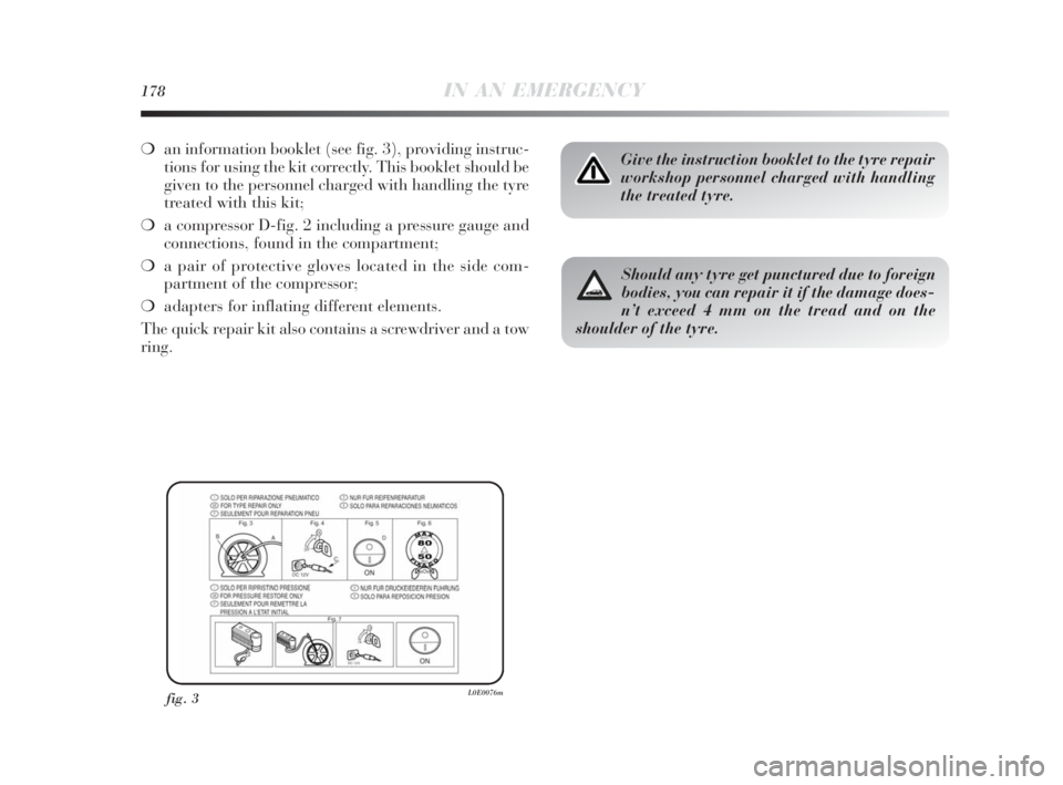 Lancia Delta 2010  Owner handbook (in English) 178IN AN EMERGENCY
❍an information booklet (see fig. 3), providing instruc-
tions for using the kit correctly. This booklet should be
given to the personnel charged with handling the tyre
treated wi