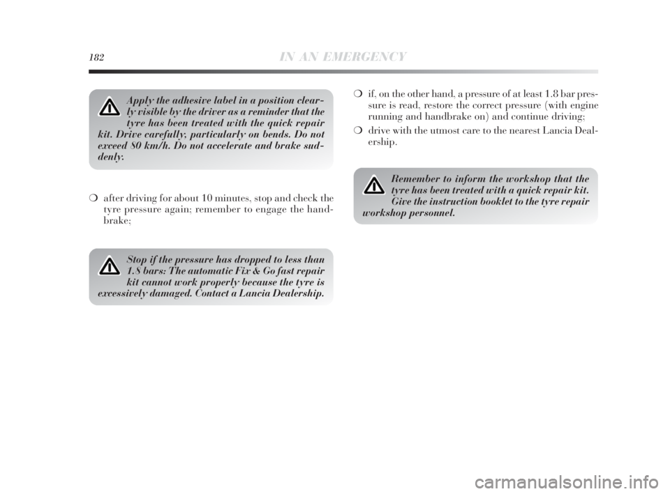 Lancia Delta 2010 Owner handbook (in English) 182IN AN EMERGENCY
❍after driving for about 10 minutes, stop and check the
tyre pressure again; remember to engage the hand-
brake;❍if, on the other hand, a pressure of at least 1.8 bar pres-
sure Lancia Delta 2010 Owner handbook (in English) 182IN AN EMERGENCY
❍after driving for about 10 minutes, stop and check the
tyre pressure again; remember to engage the hand-
brake;❍if, on the other hand, a pressure of at least 1.8 bar pres-
sure