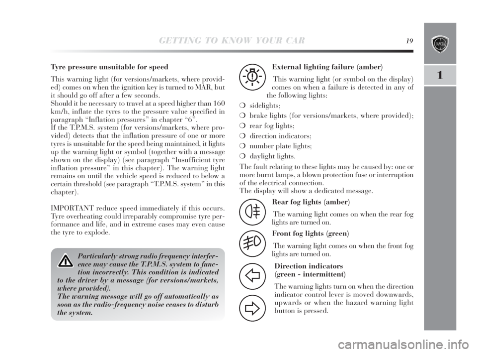 Lancia Delta 2010  Owner handbook (in English) GETTING TO KNOW YOUR CAR19
1
Particularly strong radio frequency interfer-
ence may cause the T.P.M.S. system to func-
tion incorrectly. This condition is indicated
to the driver by a message (for ver