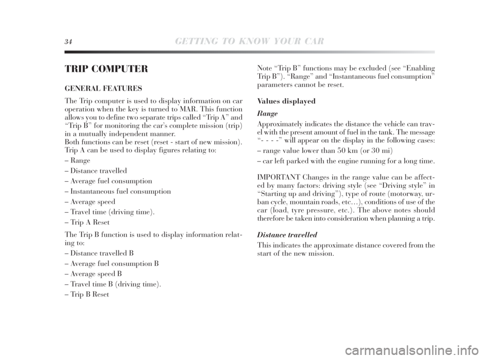 Lancia Delta 2010  Owner handbook (in English) 34GETTING TO KNOW YOUR CAR
TRIP COMPUTER
GENERAL FEATURES
The Trip computer is used to display information on car
operation when the key is turned to MAR. This function
allows you to define two separa