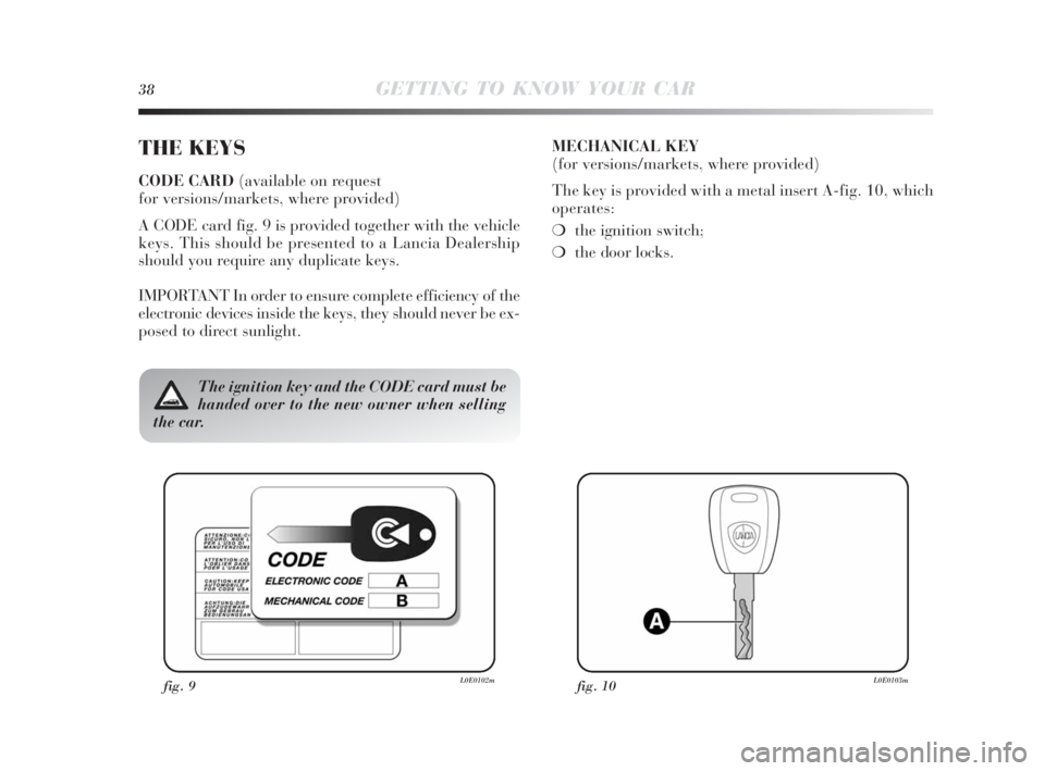 Lancia Delta 2010 Owner handbook (in English) 38GETTING TO KNOW YOUR CAR
THE KEYS
CODE CARD (available on request
for versions/markets, where provided)
A CODE card fig. 9 is provided together with the vehicle
keys. This should be presented to a Lancia Delta 2010 Owner handbook (in English) 38GETTING TO KNOW YOUR CAR
THE KEYS
CODE CARD (available on request
for versions/markets, where provided)
A CODE card fig. 9 is provided together with the vehicle
keys. This should be presented to a