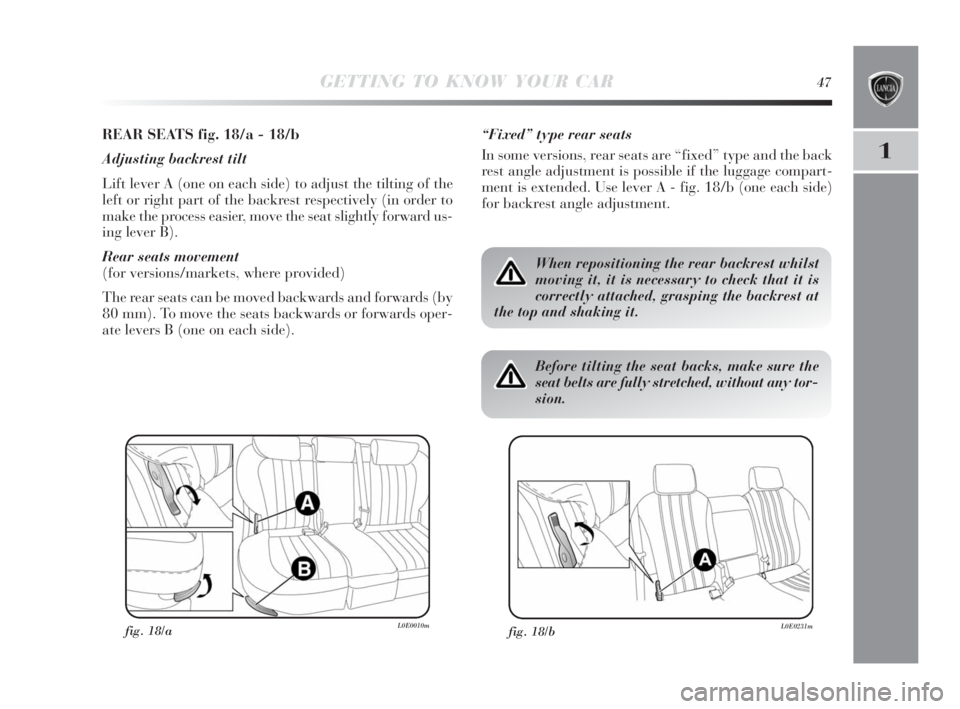 Lancia Delta 2010  Owner handbook (in English) GETTING TO KNOW YOUR CAR47
1
fig. 18/aL0E0010m
REAR SEATS fig. 18/a - 18/b
Adjusting backrest tilt
Lift lever A (one on each side) to adjust the tilting of the
left or right part of the backrest respe