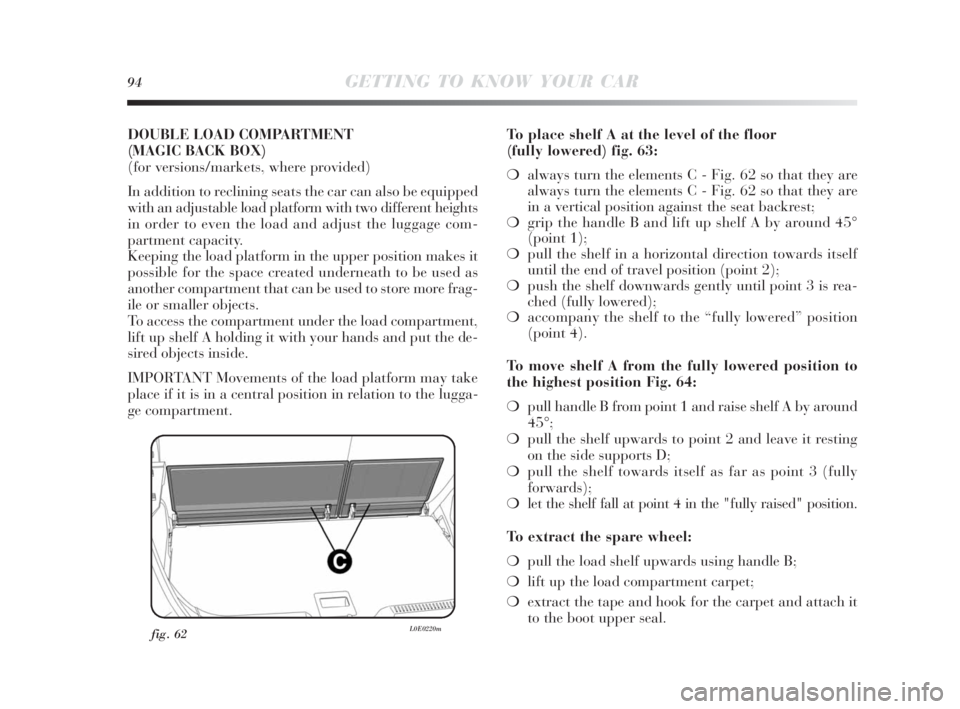 Lancia Delta 2010  Owner handbook (in English) 94GETTING TO KNOW YOUR CAR
fig. 62L0E0220m
DOUBLE LOAD COMPARTMENT 
(MAGIC BACK BOX)
(for versions/markets, where provided) 
In addition to reclining seats the car can also be equipped
with an adjusta