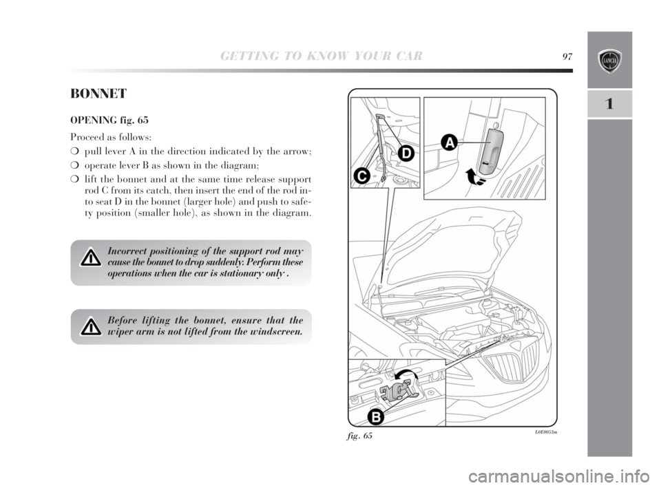Lancia Delta 2010  Owner handbook (in English) GETTING TO KNOW YOUR CAR97
1
fig. 65L0E0053m
BONNET
OPENING fig. 65
Proceed as follows:
❍pull lever A in the direction indicated by the arrow;
❍operate lever B as shown in the diagram;
❍lift the