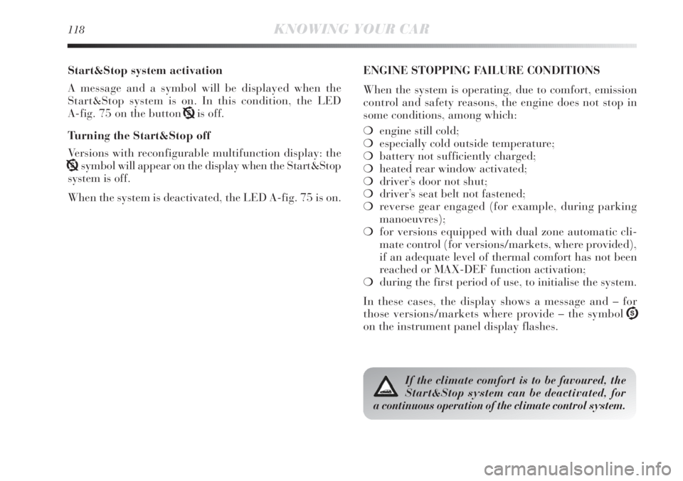 Lancia Delta 2011  Owner handbook (in English) 118KNOWING YOUR CAR
Start&Stop system activation
A message and a symbol will be displayed when the
Start&Stop system is on. In this condition, the LED 
A-fig. 75 on the button Tis off.
Turning the Sta