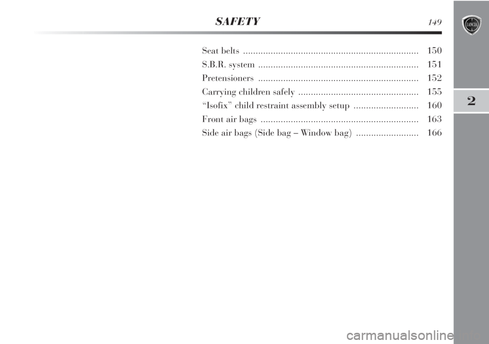 Lancia Delta 2011  Owner handbook (in English) SAFETY149
2
Seat belts  ...................................................................... 150
S.B.R. system ................................................................ 151
Pretensioners ....
