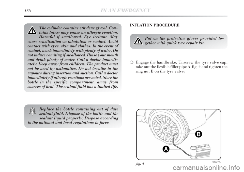 Lancia Delta 2011  Owner handbook (in English) 188IN AN EMERGENCY
INFLATION PROCEDURE
Put on the protective gloves provided to-
gether with quick tyre repair kit.
❍Engage the handbrake. Unscrew the tyre valve cap,
take out the flexible filler pi