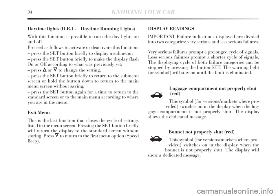 Lancia Delta 2011  Owner handbook (in English) 34KNOWING YOUR CAR
Daytime lights (D.R.L. – Daytime Running Lights)
With this function is possible to turn the day lights on
and off.
Proceed as follows to activate or deactivate this function:
– 