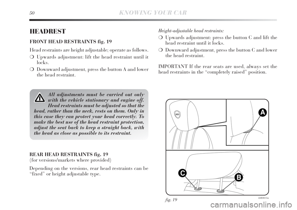 Lancia Delta 2011  Owner handbook (in English) 50KNOWING YOUR CAR
HEADREST
FRONT HEAD RESTRAINTS fig. 19
Head restraints are height adjustable; operate as follows.
❍Upwards adjustment: lift the head restraint until it
locks.
❍Downward adjustme