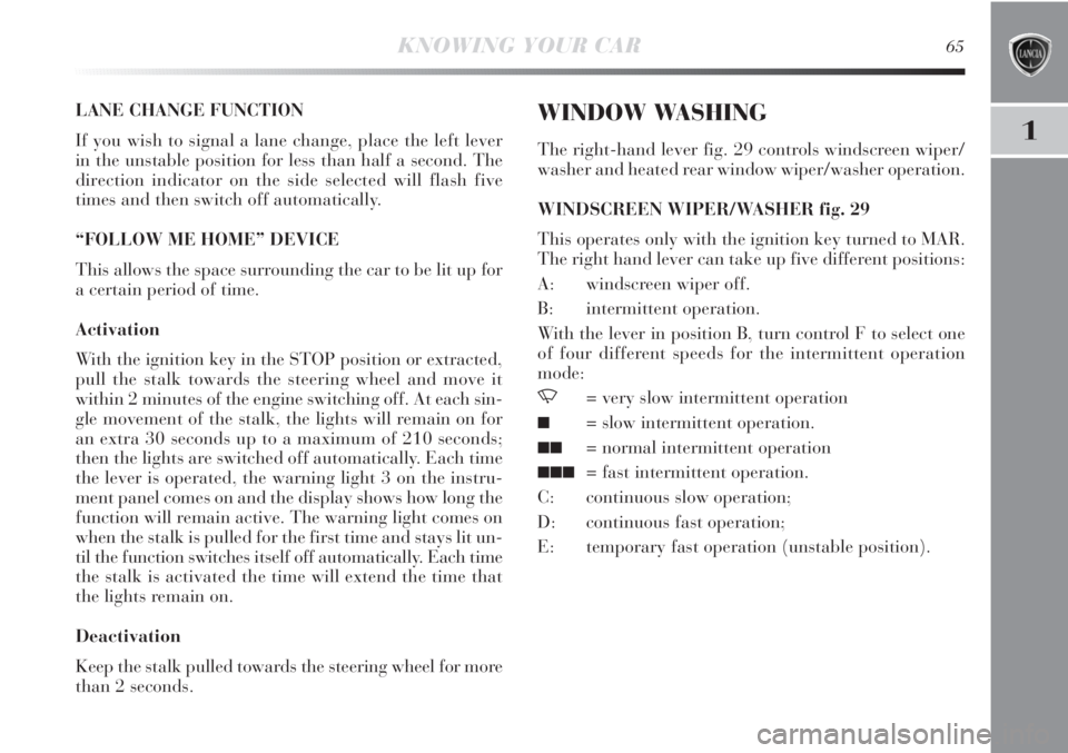 Lancia Delta 2011  Owner handbook (in English) 1
KNOWING YOUR CAR65
LANE CHANGE FUNCTION
If you wish to signal a lane change, place the left lever
in the unstable position for less than half a second. The
direction indicator on the side selected w