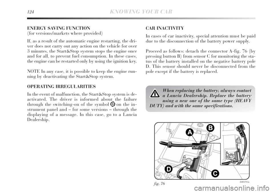 Lancia Delta 2012  Owner handbook (in English) 124KNOWING YOUR CAR
ENERGY SAVING FUNCTION 
(for versions/markets where provided)
If, as a result of the automatic engine restarting, the dri-
ver does not carry out any action on the vehicle for over