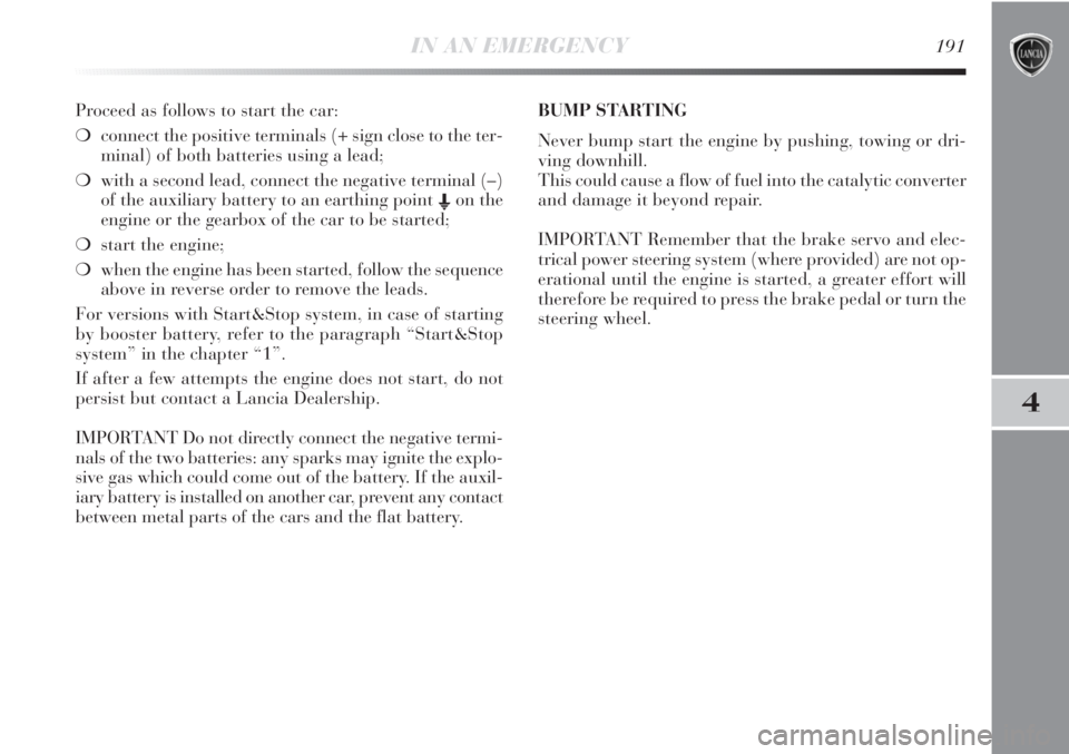 Lancia Delta 2012  Owner handbook (in English) IN AN EMERGENCY191
4
Proceed as follows to start the car:
❍connect the positive terminals (+ sign close to the ter-
minal) of both batteries using a lead;
❍with a second lead, connect the negative