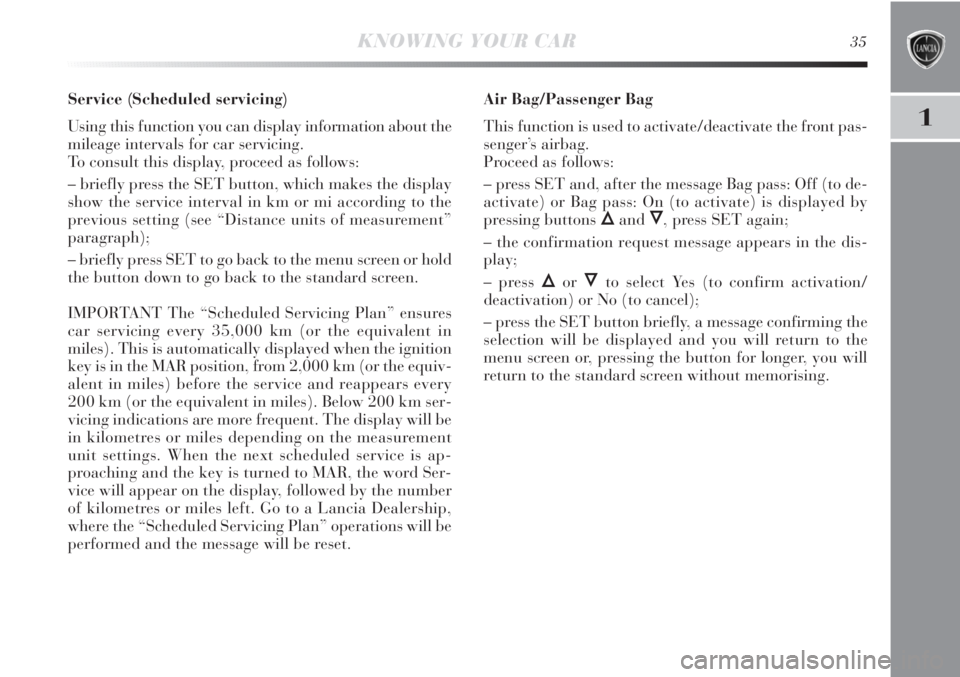 Lancia Delta 2012  Owner handbook (in English) 1
KNOWING YOUR CAR35
Service (Scheduled servicing) 
Using this function you can display information about the
mileage intervals for car servicing.
To consult this display, proceed as follows:
– brie