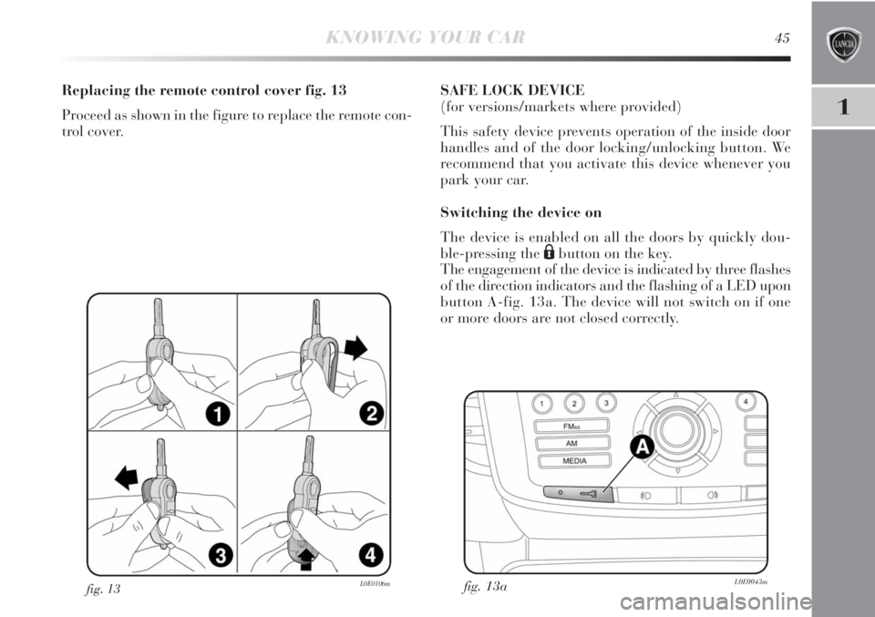 Lancia Delta 2012  Owner handbook (in English) 1
KNOWING YOUR CAR45
fig. 13L0E0106m
Replacing the remote control cover fig. 13
Proceed as shown in the figure to replace the remote con-
trol cover.SAFE LOCK DEVICE 
(for versions/markets where provi