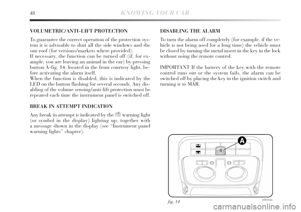 Lancia Delta 2012  Owner handbook (in English) 48KNOWING YOUR CAR
VOLUMETRIC/ANTI-LIFT PROTECTION
To guarantee the correct operation of the protection sys-
tem it is advisable to shut all the side windows and the
sun roof (for versions/markets whe