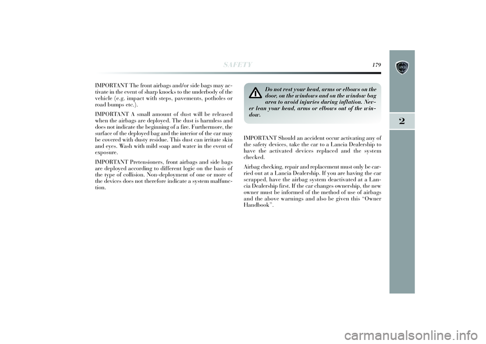 Lancia Delta 2014 Owner handbook (in English) SAFETY
179
2
IMPORTANT The front airbags and/or side bags may ac-
tivate in the event of sharp knocks to the underbody of the
vehicle (e.g. impact with steps, pavements, potholes or
road bumps etc.).
Lancia Delta 2014 Owner handbook (in English) SAFETY
179
2
IMPORTANT The front airbags and/or side bags may ac-
tivate in the event of sharp knocks to the underbody of the
vehicle (e.g. impact with steps, pavements, potholes or
road bumps etc.).