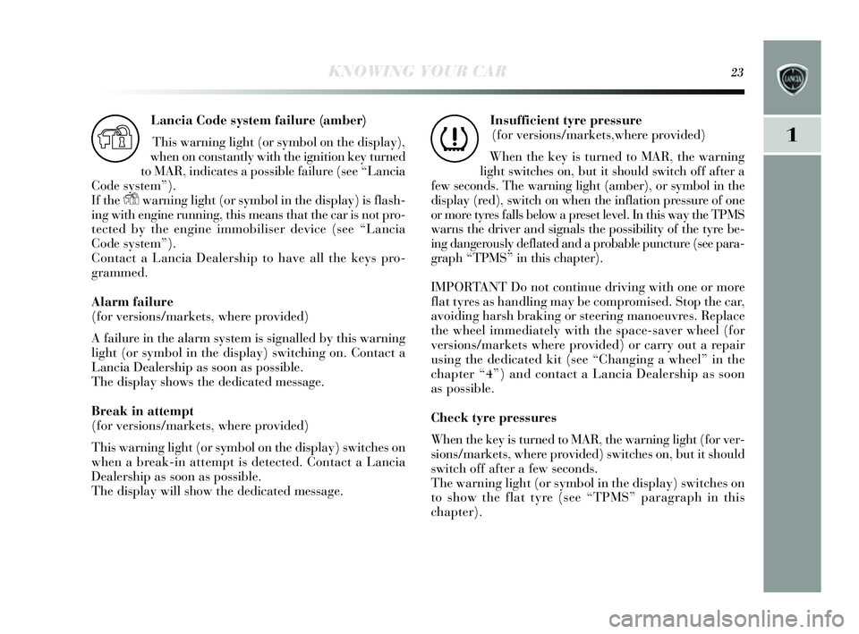 Lancia Delta 2014  Owner handbook (in English) KNOWING YOUR CAR23
1
Lancia Code sy stem failure (amber)
This  warning light (or  symbol on the display ),
when on cons tantly with the ignition key  turned
to MAR, indicates  a possible failure ( see