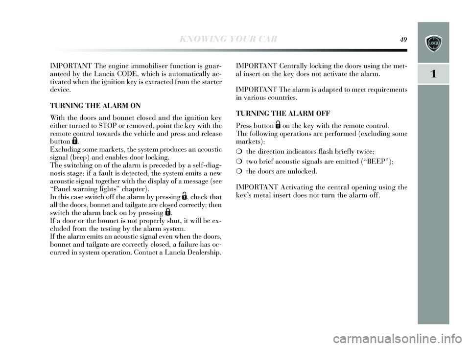 Lancia Delta 2014  Owner handbook (in English) KNOWING YOUR CAR49
1
IMPORTANT The engine immobiliser function is guar-
anteed by  the Lancia CODE, which is  automatically ac-
tivated when the ignition ke y i s extracted from the s tarter
device.
T