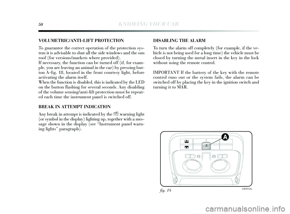 Lancia Delta 2014  Owner handbook (in English) 50KNOWING YOUR CAR
VOLUMETRIC/ANTI-LIFT PROTEC TION
To guarantee the correct operation of the protection  sys-
tem it is  advisable to s hut all the s ide windows  and the sun
roof (for ver sions /mar