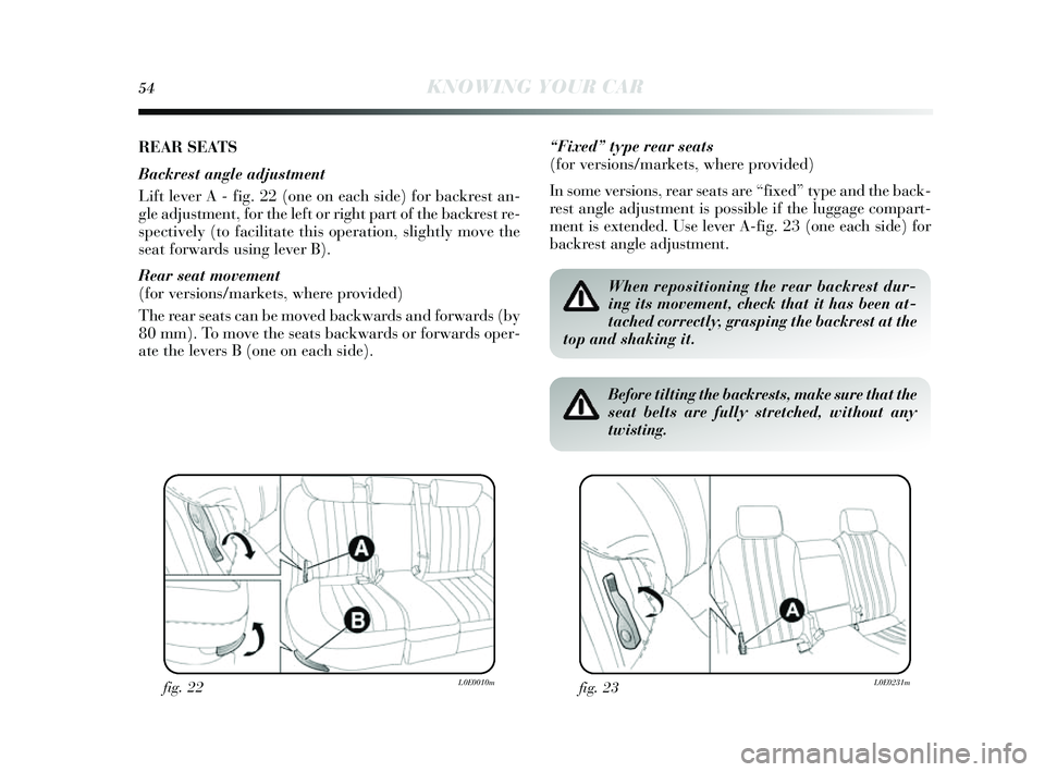 Lancia Delta 2014  Owner handbook (in English) 54KNOWING YOUR CAR
REAR SEATS
Backrest angle adjustment
Lift lever A - fig. 22 (one on each  side) for backres t an-
gle adjus tment, for the left or right part of the backre st re-
s pectively  (to f
