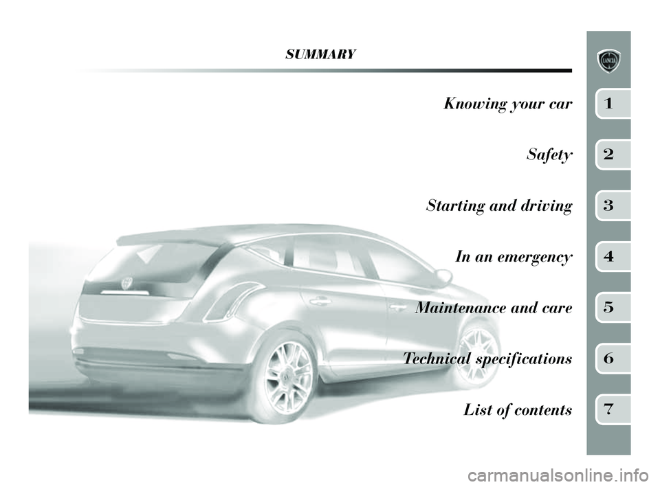 Lancia Delta 2014  Owner handbook (in English) SUMMARY
Knowing your carSafety
Starting and driving In an emergency
Maintenance and care
Technical specifications List of contents1
2
3
4
5
6
7
001-154 Delta GB 2ed  27/01/14  10.46  Pagina 5     